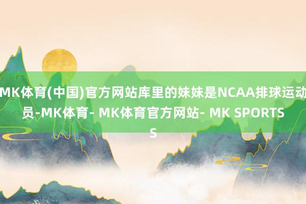 MK体育(中国)官方网站库里的妹妹是NCAA排球运动员-MK体育- MK体育官方网站- MK SPORTS