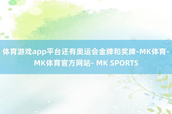 体育游戏app平台还有奥运会金牌和奖牌-MK体育- MK体育官方网站- MK SPORTS