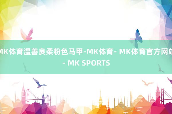 MK体育温善良柔粉色马甲-MK体育- MK体育官方网站- MK SPORTS